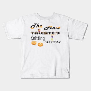 the most talented knitting mom Kids T-Shirt